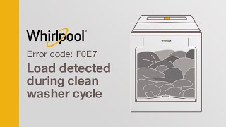 Whirlpool® Washer Error Code F0E7— Load Detected during Clean Water Cycle