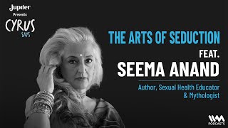 The Arts of Seduction ft. Seema Anand | Author, Sexual Health Educator \u0026 Mythologist