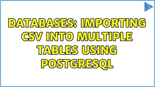 Databases: Importing CSV into multiple tables using PostgreSQL