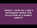 Array : How do I use a different index for each row in a numpy array?