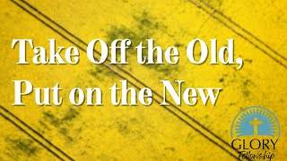 Take Off the Old; Put on the New