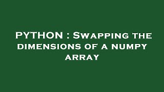 PYTHON : Swapping the dimensions of a numpy array