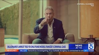 Billionaire's arrest tied to OnlyFans model fiancée's criminal case