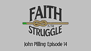 John Pilling: Faith In The Struggle - Episode 14