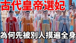 古代皇帝選妃，為何先被別人摸遍全身