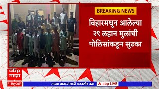 Bihar Children Rescued : बिहारमधून महाराष्ट्रात लहान मुलांची तस्करी? 60 मुलांना पोलिसांनी सोडवलं