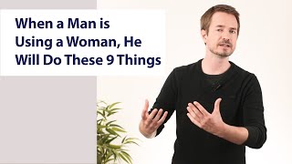 When a man is using a woman, he will do these 9 things