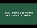 SQL : using sql count in a case statement