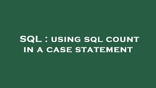 SQL : using sql count in a case statement