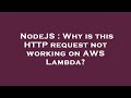 NodeJS : Why is this HTTP request not working on AWS Lambda?