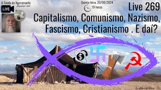 Live 269. Capitalismo, Comunismo, Nazismo, Fascismo, Cristianismo . E daí?