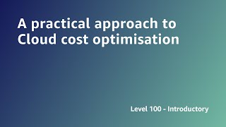 AWS Summit ANZ 2022 - A practical approach to Cloud cost optimisation (BL3)