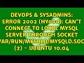 ERROR 2002 (HY000): Can't connect to local MySQL server through socket...