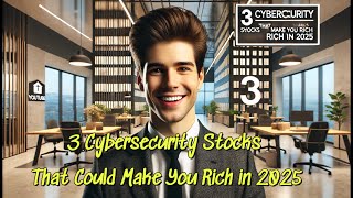 3 Cybersecurity Stocks That Could Make You Rich in 2025