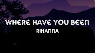 Rihanna - Where Have You Been (Lyrics)