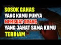 SOSOK GANAS DALAM DIRIMU MEMBUAT MEREKA YANG JAHAT SAMA KAMU TERDIAM