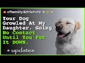 Your Dog Growled At My Daughter, End It Now. | Husband Bullying Teenager Petsitter & More w/ Updates