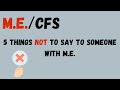 5 Things NOT to say  to someone with M.E. (shortened)