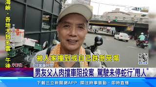 男友父人肉擋車阻投案 駕駛未停蛇行「甩人」｜三立新聞網 SETN.com