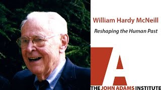 William Hardy McNeill on Reshaping the Human Past - The John Adams Institute