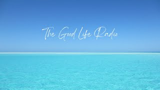 The Good Life Radio | Best Relax House, Pop, Chillout Music