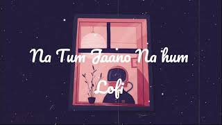 Na Tum Jaano Na hum | Lofi Remix | Lucky Ali | Bollywood Lofi |By @Piyush soni