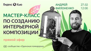 Мастер-класс по созданию интерьерной композиции. Андрей Филоненко.