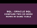 SQL : ORACLE SQL compare two or more rows in same table