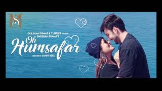 Oh Humsafar : Full Audio Song | Neha Kakkar | Tony Kakkar | Bhushan Kumar | Manoj Muntashir