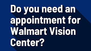 Do you need an appointment for Walmart Vision Center?