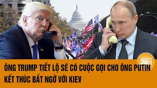 Toàn cảnh thế giới: Ông Trump tiết lộ sẽ có cuộc gọi cho ông Putin, kết thúc bất ngờ với Kiev