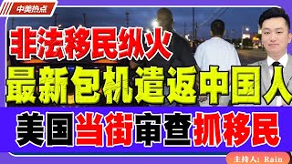 最新包机遣返中国人！非法移民纵火！美国当街审查抓移民！《中美热点》 第307期 Jan 09, 2025