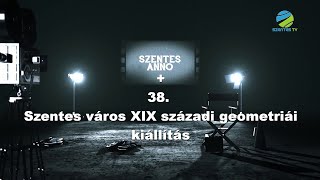 Szentes Anno+ 38. adás - Szentes város XIX századi geometriái kiállítás