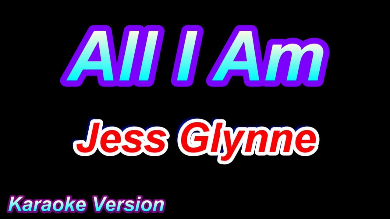 All I Am - Jess Glynne [Karaoke Version] - YouTube