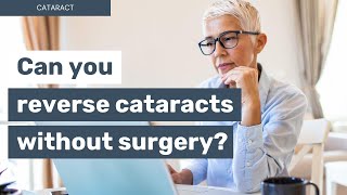 Can you reverse cataracts without surgery?