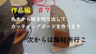 作品編　＃７　丸太から板を切り出してカッティングボードを作ります