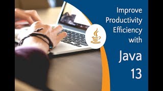 Improving productivity and efficiency using Java 13 features | Java 13