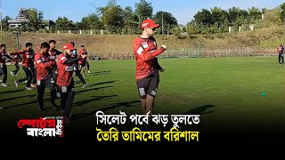 সিলেট পর্বে ঝড় তুলতে তৈরি তামিমের বরিশাল | Fortune Barishal | BPL | Sports Bangla