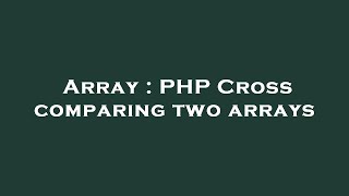 Array : PHP Cross comparing two arrays