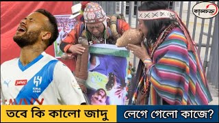 তবে কি কালো জাদু লেগে গেলো কাজে? | Neymar Jr | Al Hilal | Brazil | Kalchakra TV