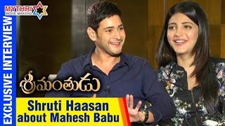 Shruti Haasan about Mahesh Babu | Srimanthudu Exclusive Interview