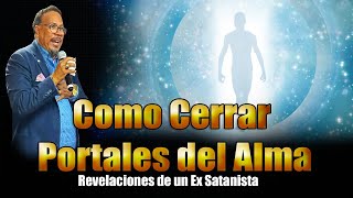 COMO CERRAR PORTALES DEL ALMA - REVELACIONES DE UN EX SATANISTA