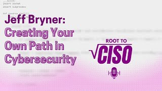 Creating Your Own Path in Cybersecurity: Insights from Jeff Bryner┃Root To CISO Podcast