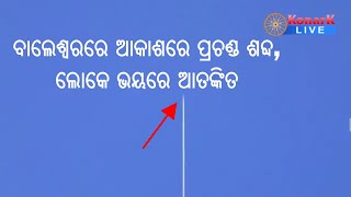 ବାଲେଶ୍ୱରରେ ଆକାଶରେ ପ୍ରଚଣ୍ଡ ଶବ୍ଦ, ଲୋକେ ଭୟରେ ଆତଙ୍କିତ