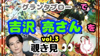 🔮吉沢亮さん(vol.3)を🧙‍♀️グランタブローで🃏覗き見👀ﾁﾗｯ