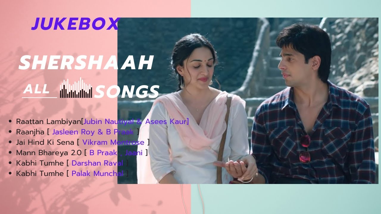 Shershaah All Songs || Raataan Lambiyaan, Raanjha, Kabhi Tumhe, Jai ...