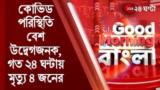 Good Morning Bangla:দেশে কোভিড পরিস্থিতি বেশ উদ্বেগজনক,রাজ্যে ২৪ঘন্টায় মৃত্যু ৪ জনের, শীর্ষে Kolkata