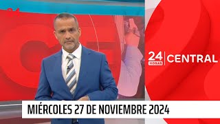 24 Horas Central - Miércoles 27 de noviembre 2024 | 24 Horas TVN Chile