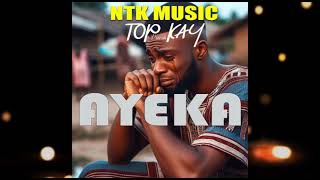 AYEKA-NEW HIT FROM NANA TOP KAY