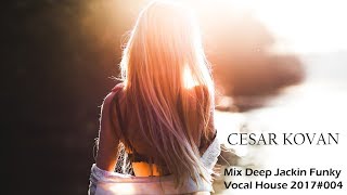 Cesar Kovan Mix Deep Jackin Funky Vocal House Ibiza 2017#004